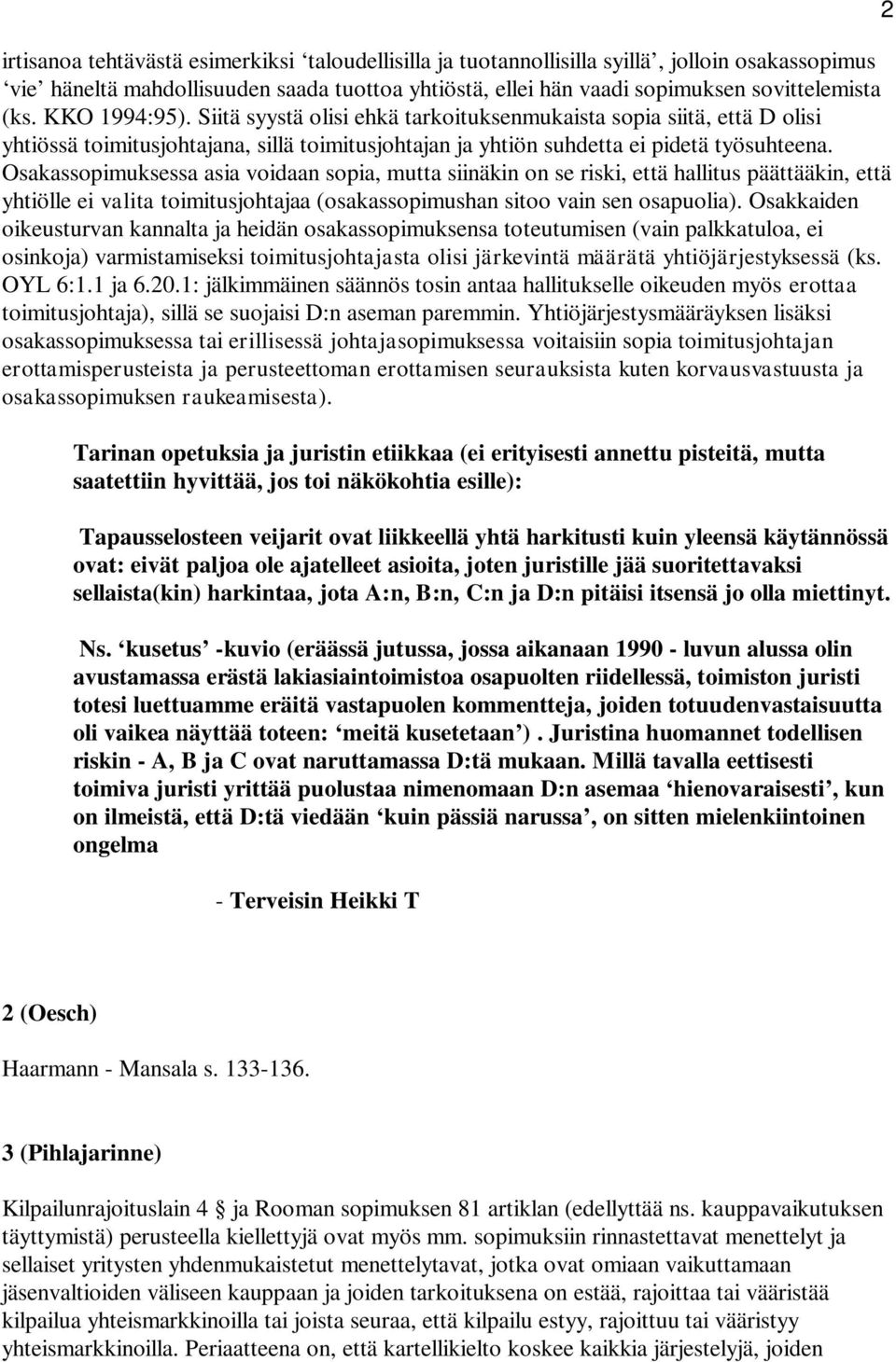 Osakassopimuksessa asia voidaan sopia, mutta siinäkin on se riski, että hallitus päättääkin, että yhtiölle ei valita toimitusjohtajaa (osakassopimushan sitoo vain sen osapuolia).