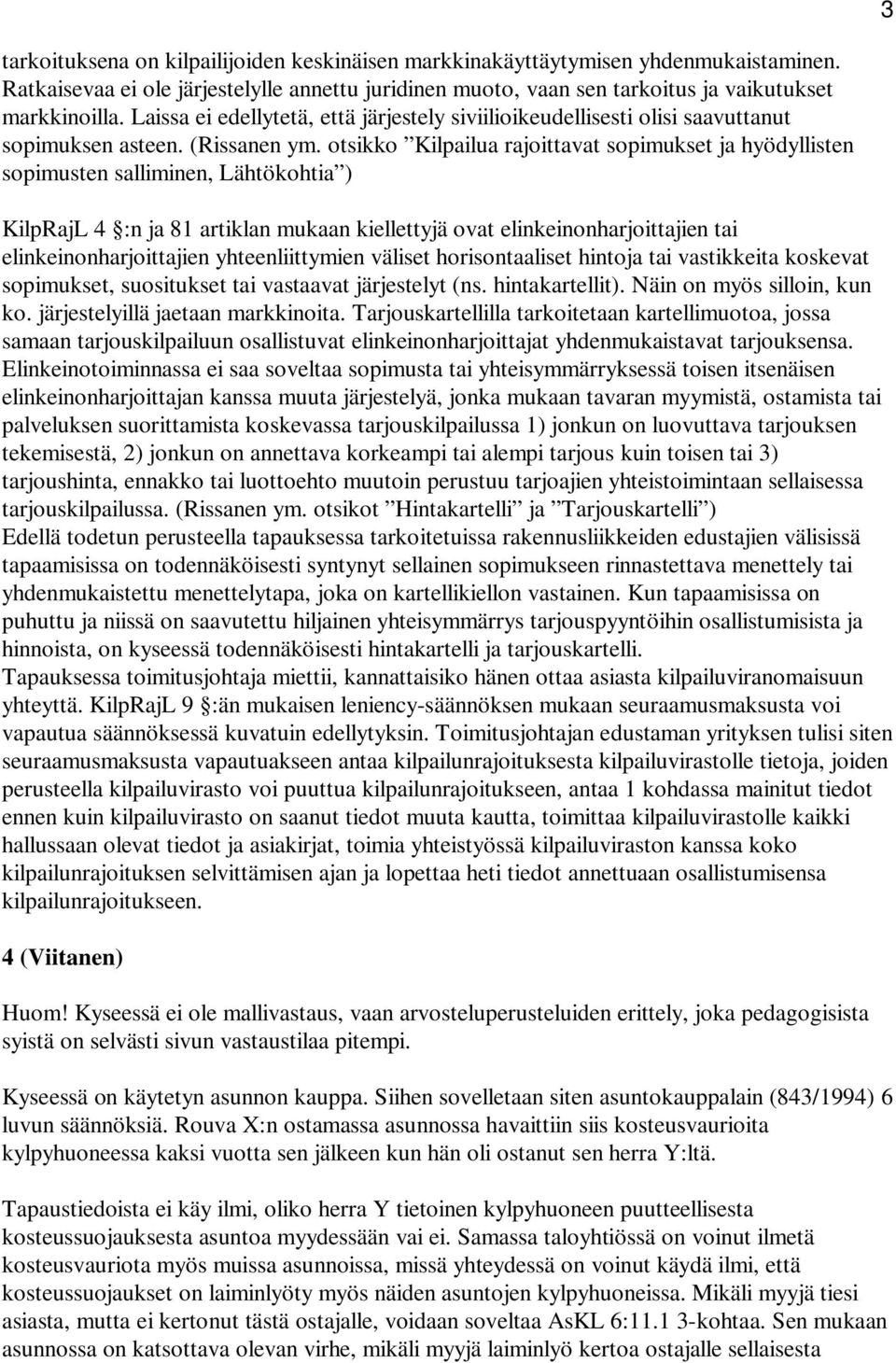 otsikko Kilpailua rajoittavat sopimukset ja hyödyllisten sopimusten salliminen, Lähtökohtia ) KilpRajL 4 :n ja 81 artiklan mukaan kiellettyjä ovat elinkeinonharjoittajien tai elinkeinonharjoittajien