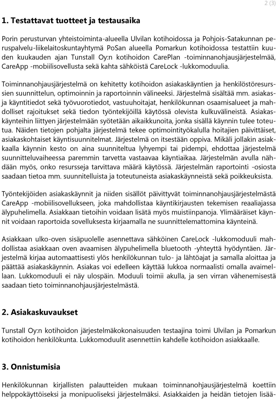 testattiin kuuden kuukauden ajan Tunstall Oy:n kotihoidon CarePlan -toiminnanohjausjärjestelmää, CareApp -mobiilisovellusta sekä kahta sähköistä CareLock -lukkomoduulia.