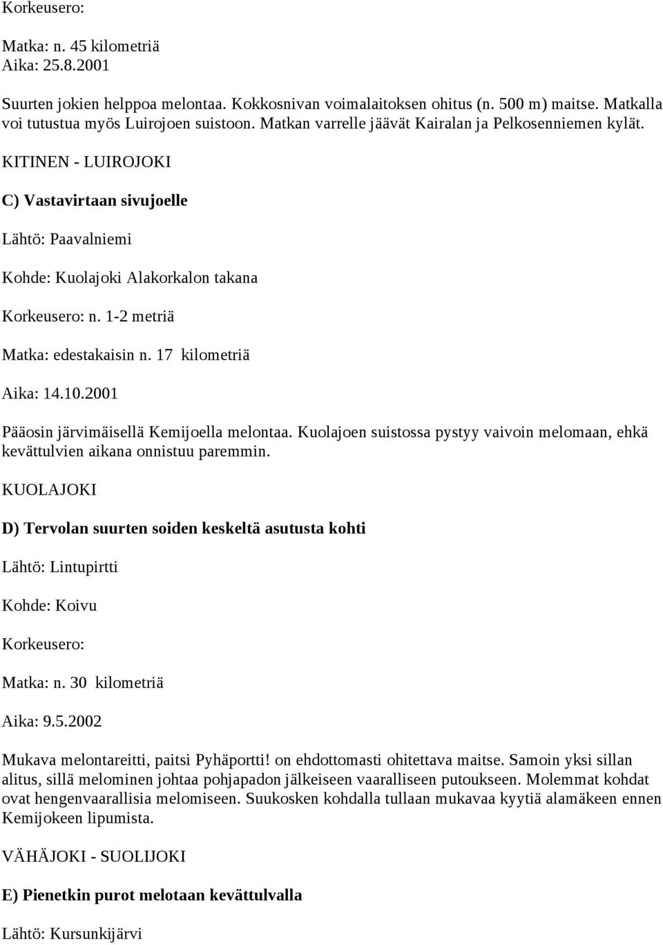 17 kilometriä Aika: 14.10.2001 Pääosin järvimäisellä Kemijoella melontaa. Kuolajoen suistossa pystyy vaivoin melomaan, ehkä kevättulvien aikana onnistuu paremmin.