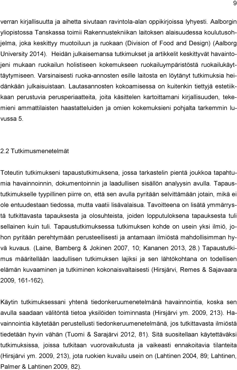 Heidän julkaisemansa tutkimukset ja artikkelit keskittyvät havaintojeni mukaan ruokailun holistiseen kokemukseen ruokailuympäristöstä ruokailukäyttäytymiseen.
