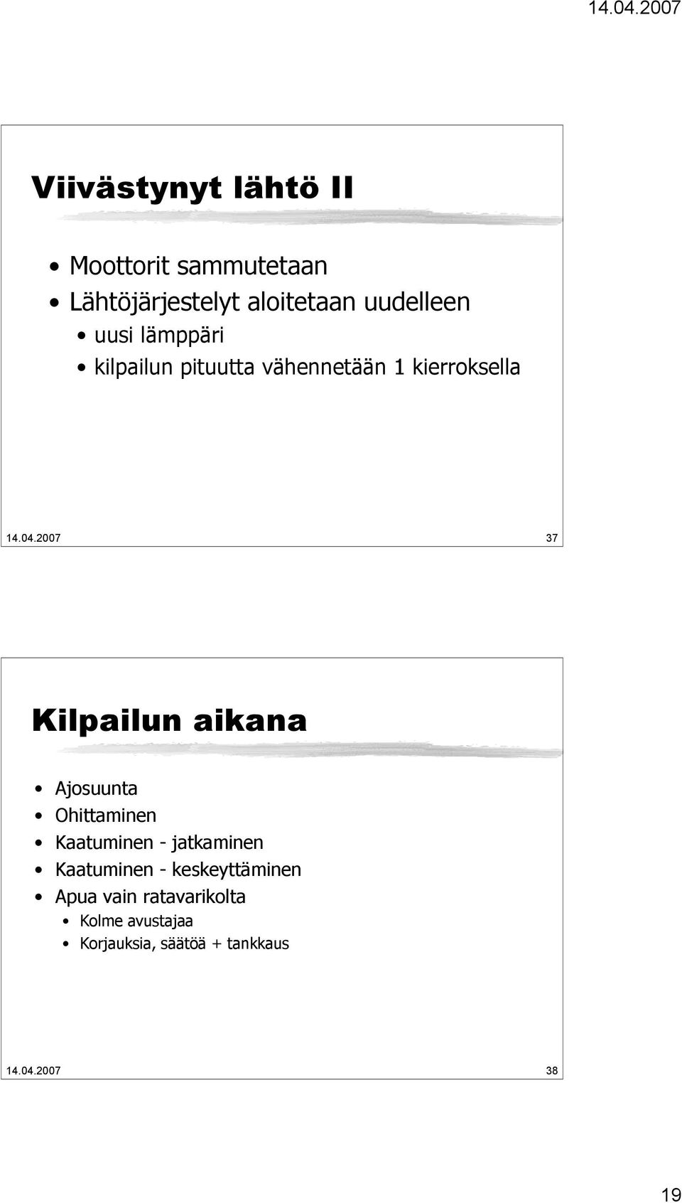 2007 37 Kilpailun aikana Ajosuunta Ohittaminen Kaatuminen - jatkaminen Kaatuminen