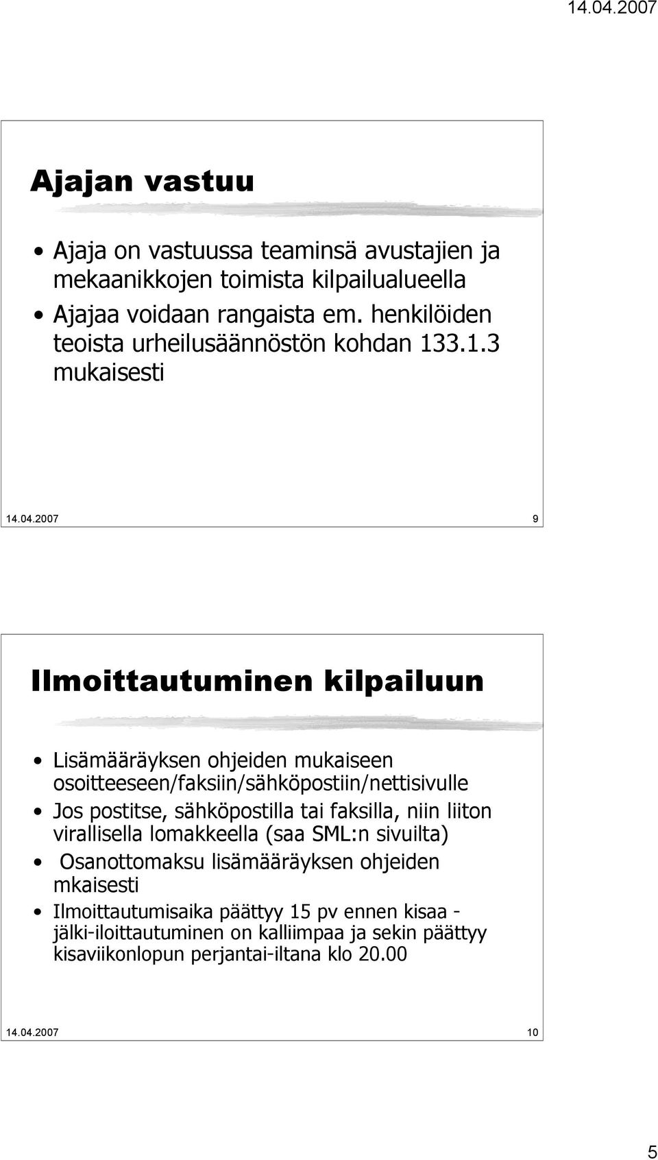 2007 9 Ilmoittautuminen kilpailuun Lisämääräyksen ohjeiden mukaiseen osoitteeseen/faksiin/sähköpostiin/nettisivulle Jos postitse, sähköpostilla tai