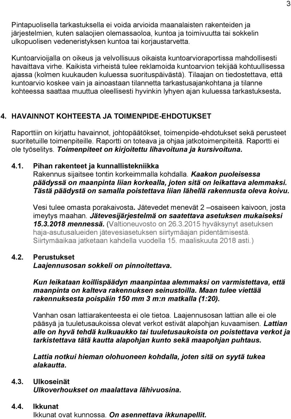 Kaikista virheistä tulee reklamoida kuntoarvion tekijää kohtuullisessa ajassa (kolmen kuukauden kuluessa suorituspäivästä).