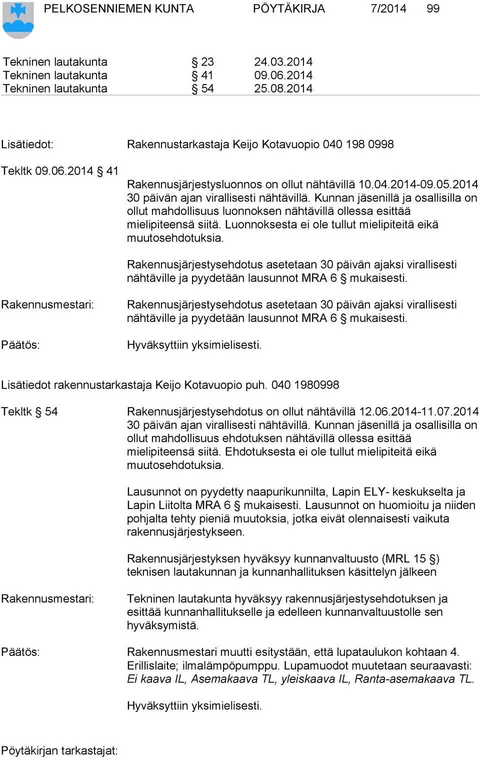 Kunnan jäsenillä ja osallisilla on ollut mahdollisuus luonnoksen nähtävillä ollessa esittää mielipiteensä siitä. Luonnoksesta ei ole tullut mielipiteitä eikä muutosehdotuksia.