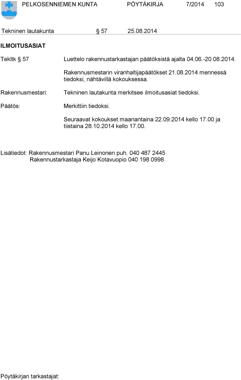 08.2014 mennessä tiedoksi, nähtävillä kokouksessa. Rakennusmestari: Tekninen lautakunta merkitsee ilmoitusasiat tiedoksi.