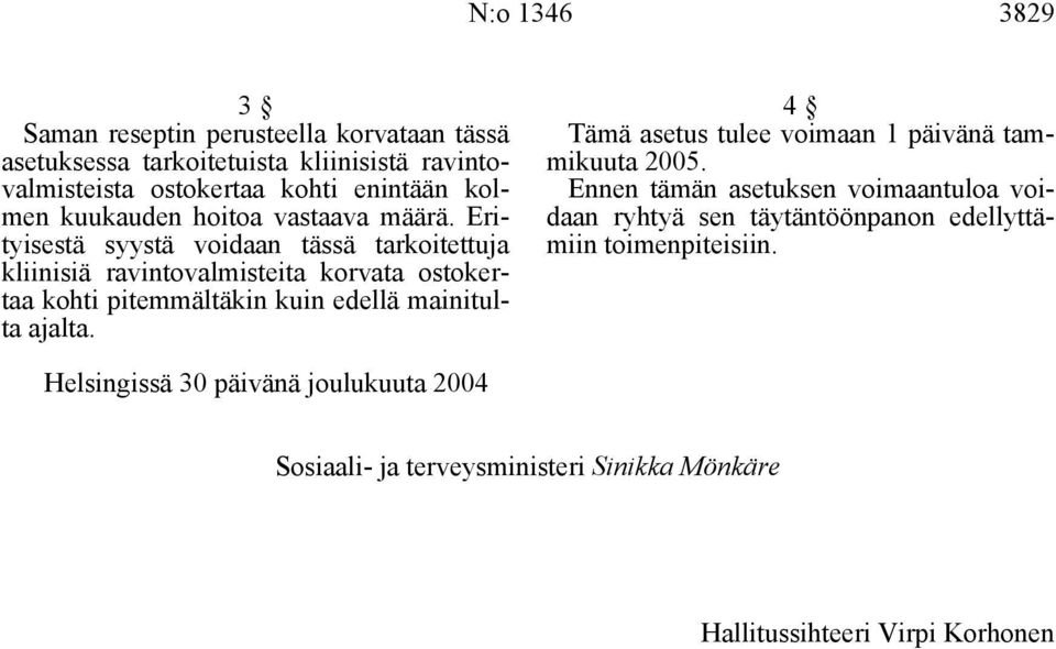 Erityisestä syystä voidaan tässä tarkoitettuja kliinisiä ravintovalmisteita korvata ostokertaa kohti pitemmältäkin kuin edellä mainitulta ajalta.