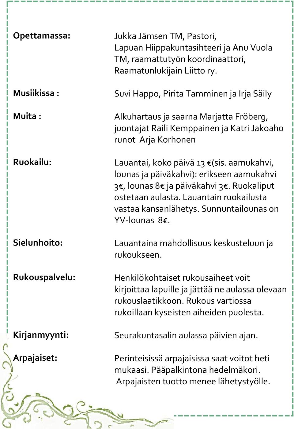 Suvi Happo, Pirita Tamminen ja Irja Säily Alkuhartaus ja saarna Marjatta Fröberg, juontajat Raili Kemppainen ja Katri Jakoaho runot Arja Korhonen Lauantai, koko päivä 13 (sis.