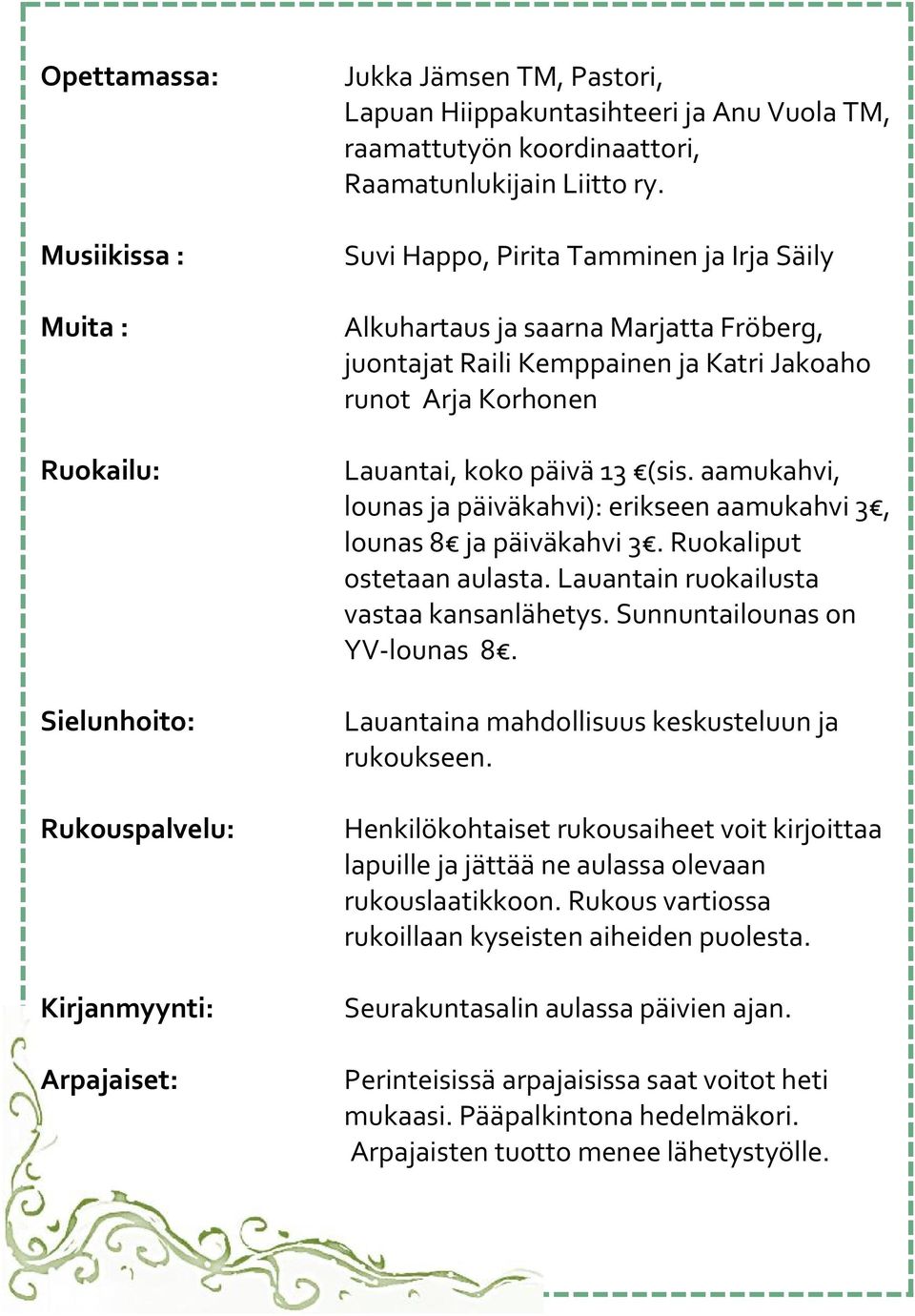 Suvi Happo, Pirita Tamminen ja Irja Säily Alkuhartaus ja saarna Marjatta Fröberg, juontajat Raili Kemppainen ja Katri Jakoaho runot Arja Korhonen Lauantai, koko päivä 13 (sis.