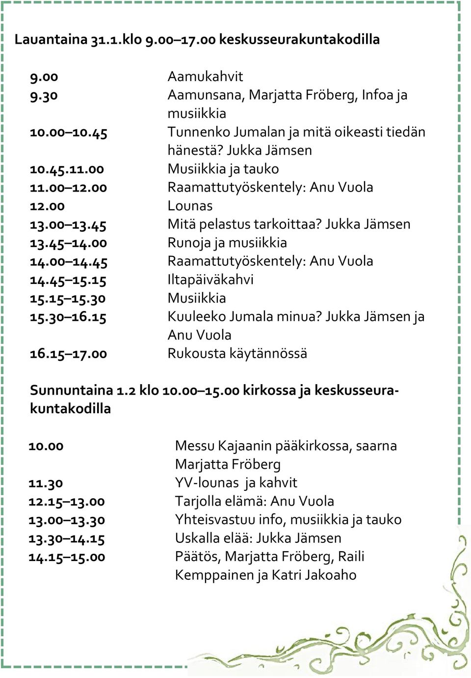 Jukka Jämsen Musiikkia ja tauko Raamattutyöskentely: Anu Vuola Lounas Mitä pelastus tarkoittaa?