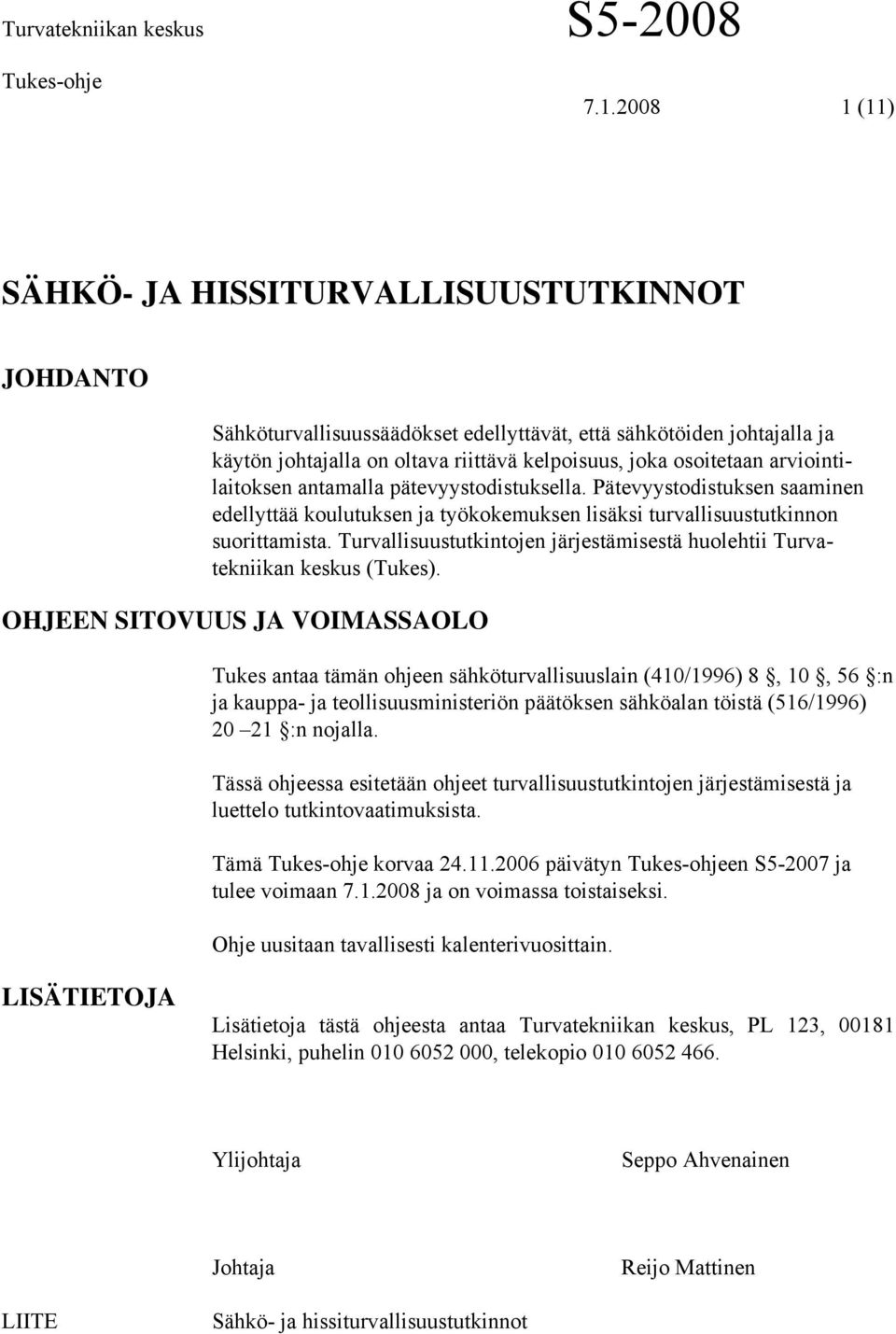 Pätevyystodistuksen saaminen edellyttää koulutuksen ja työkokemuksen lisäksi turvallisuustutkinnon suorittamista. Turvallisuustutkintojen järjestämisestä huolehtii Turvatekniikan keskus (Tukes).