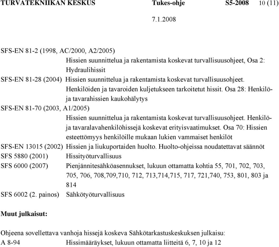 Osa 28: Henkilöja tavarahissien kaukohälytys SFS-EN 81-70 (2003, A1/2005) Hissien suunnittelua ja rakentamista koskevat turvallisuusohjeet.