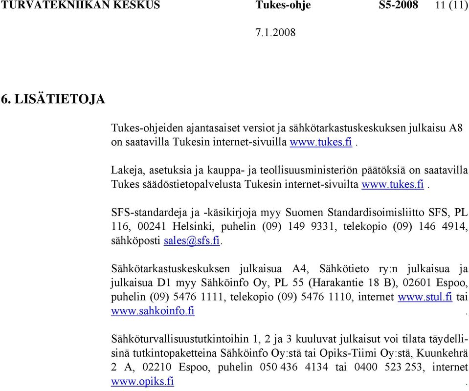 SFS-standardeja ja -käsikirjoja myy Suomen Standardisoimisliitto SFS, PL 116, 00241 Helsinki, puhelin (09) 149 9331, telekopio (09) 146 4914, sähköposti sales@sfs.fi.