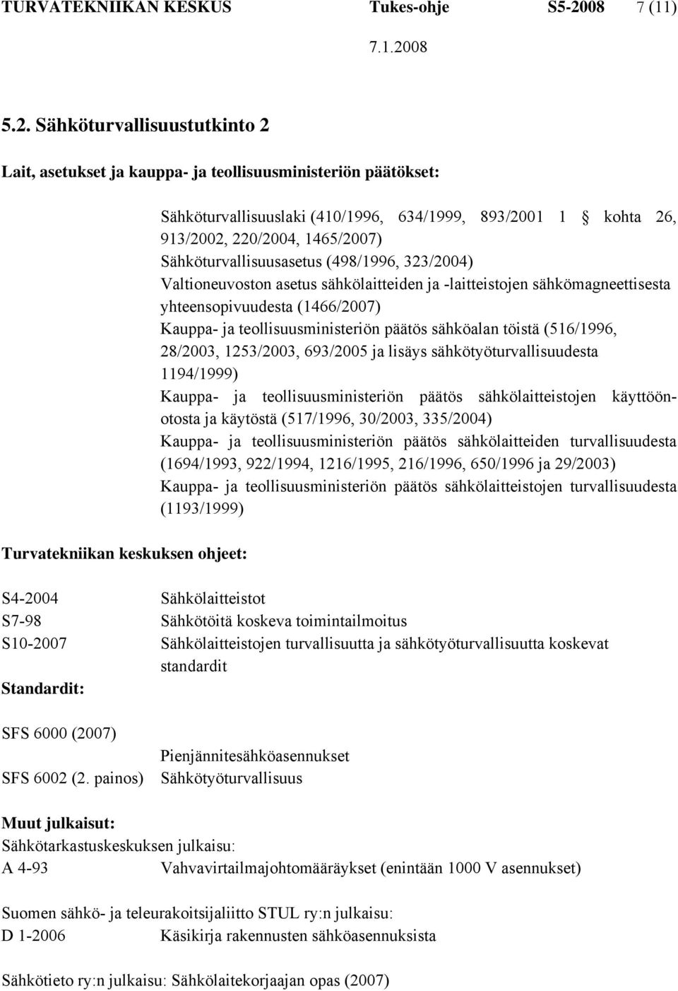 Sähköturvallisuustutkinto 2 Lait, asetukset ja kauppa- ja teollisuusministeriön päätökset: Turvatekniikan keskuksen ohjeet: Sähköturvallisuuslaki (410/1996, 634/1999, 893/2001 1 kohta 26, 913/2002,