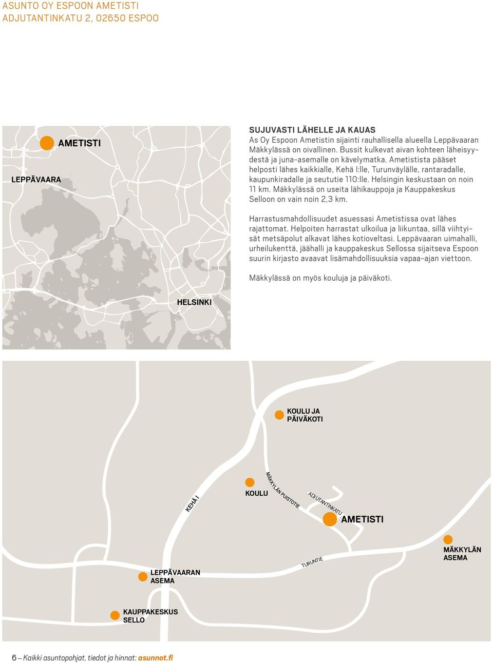 Helsingin keskustaan on noin 11 km. Mäkkylässä on useita lähikauppoja ja Kauppakeskus Selloon on vain noin 2,3 km. Harrastusmahdollisuudet asuessasi Ametistissa ovat lähes rajattomat.