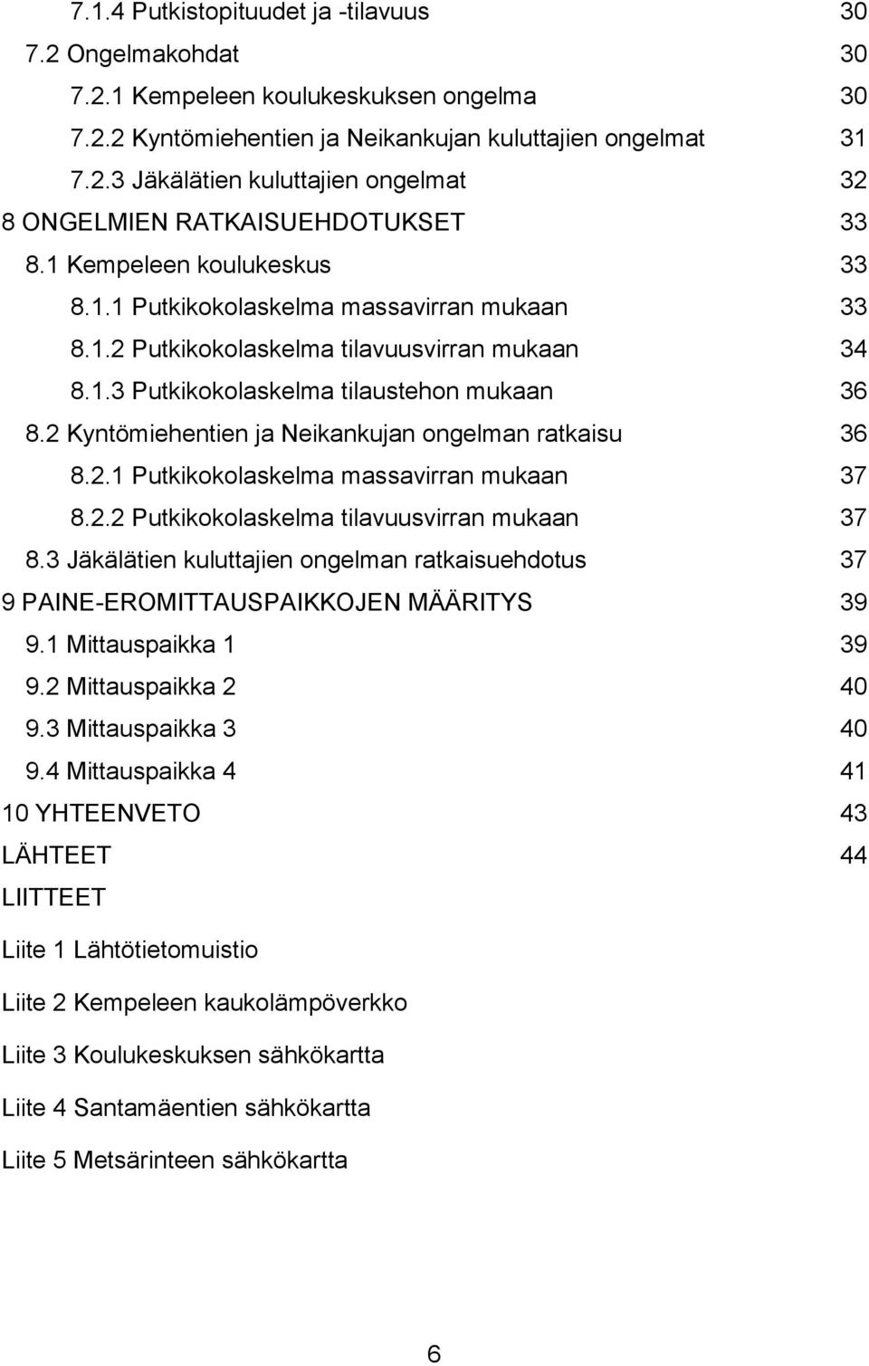 2 Kyntömiehentien ja Neikankujan ongelman ratkaisu 36 8.2.1 Putkikokolaskelma massavirran mukaan 37 8.2.2 Putkikokolaskelma tilavuusvirran mukaan 37 8.