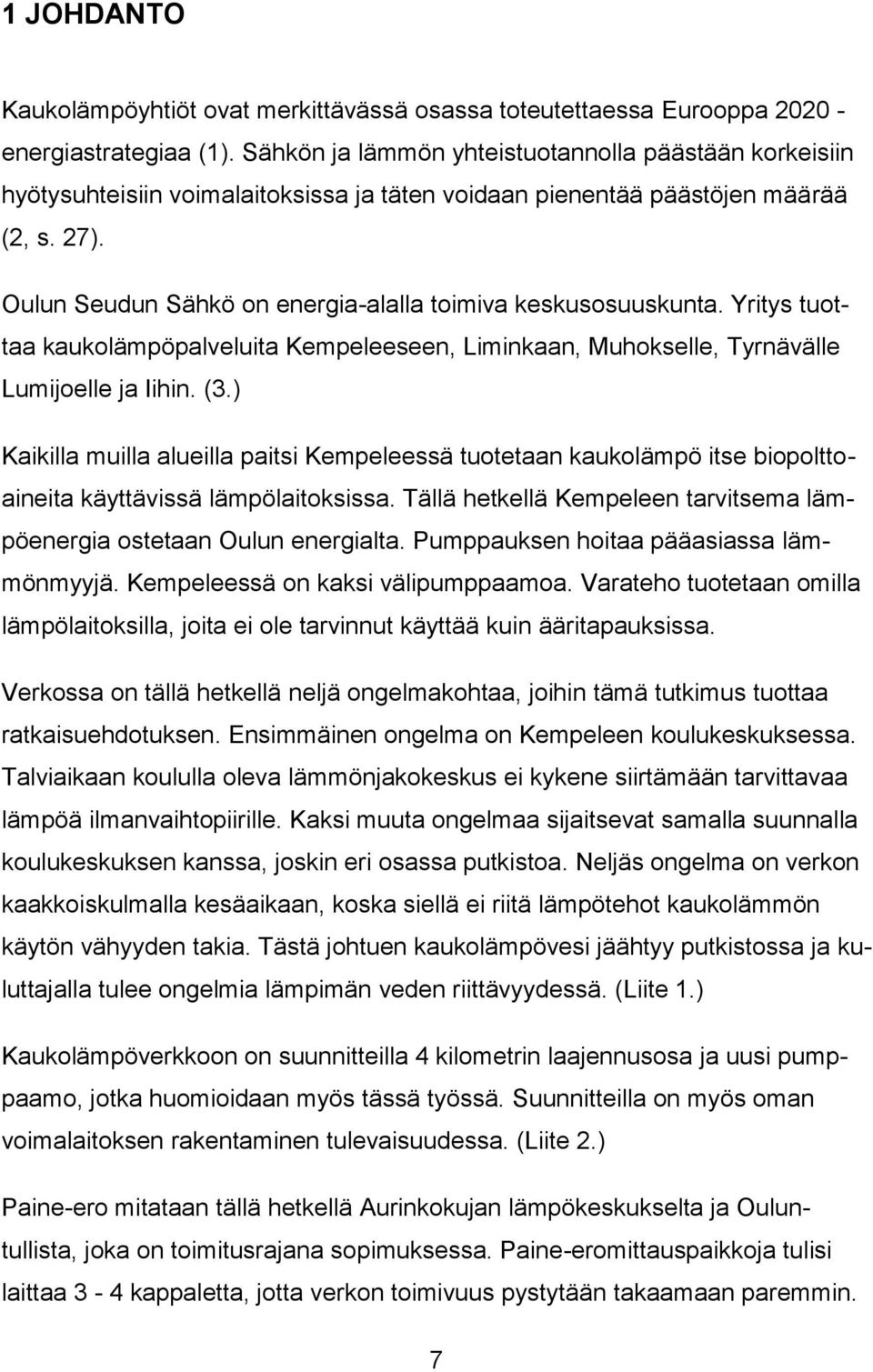 Oulun Seudun Sähkö on energia-alalla toimiva keskusosuuskunta. Yritys tuottaa kaukolämpöpalveluita Kempeleeseen, Liminkaan, Muhokselle, Tyrnävälle Lumijoelle ja Iihin. (3.