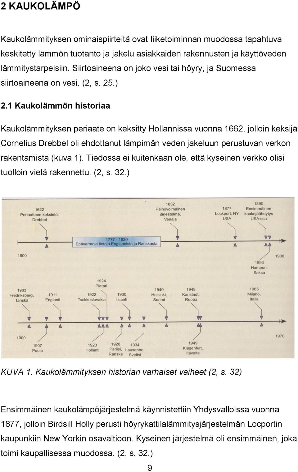 1 Kaukolämmön historiaa Kaukolämmityksen periaate on keksitty Hollannissa vuonna 1662, jolloin keksijä Cornelius Drebbel oli ehdottanut lämpimän veden jakeluun perustuvan verkon rakentamista (kuva 1).