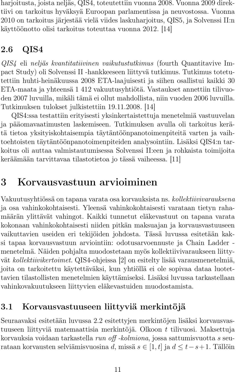 6 QIS4 QIS4 eli neljäs kvantitatiivinen vaikutustutkimus (fourth Quantitavive Impact Study) oli Solvenssi II -hankkeeseen liittyvä tutkimus.