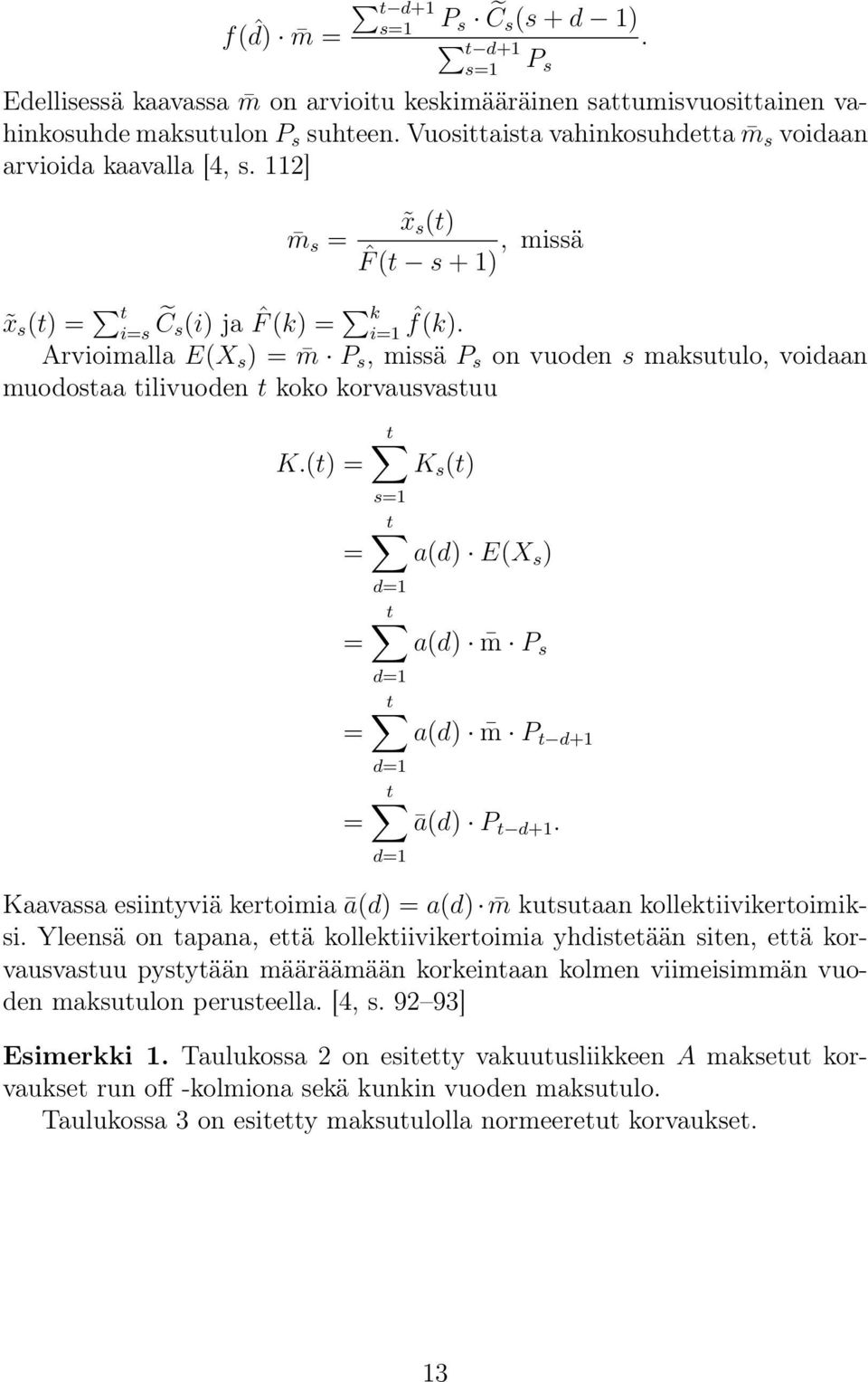Arvioimalla E(X s ) = m P s, missä P s on vuoden s maksutulo, voidaan muodostaa tilivuoden t koko korvausvastuu K.