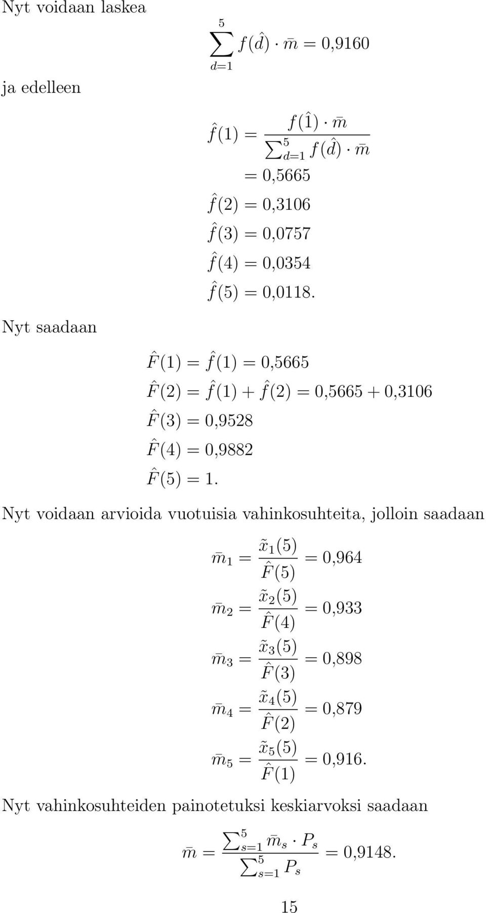 Nyt voidaan arvioida vuotuisia vahinkosuhteita, jolloin saadaan m 1 = x 1(5) ˆF (5) = 0,964 m 2 = x 2(5) ˆF (4) = 0,933 m 3 = x 3(5) ˆF (3) =