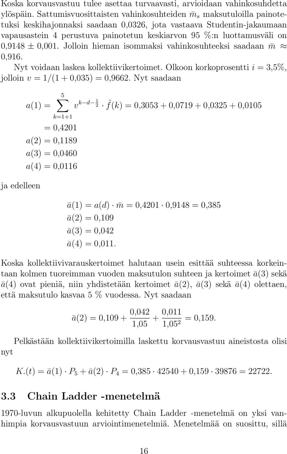 luottamusväli on 0,9148 ± 0,001. Jolloin hieman isommaksi vahinkosuhteeksi saadaan m 0,916. Nyt voidaan laskea kollektiivikertoimet. Olkoon korkoprosentti i = 3,5%, jolloin v = 1/(1 + 0,035) = 0,9662.