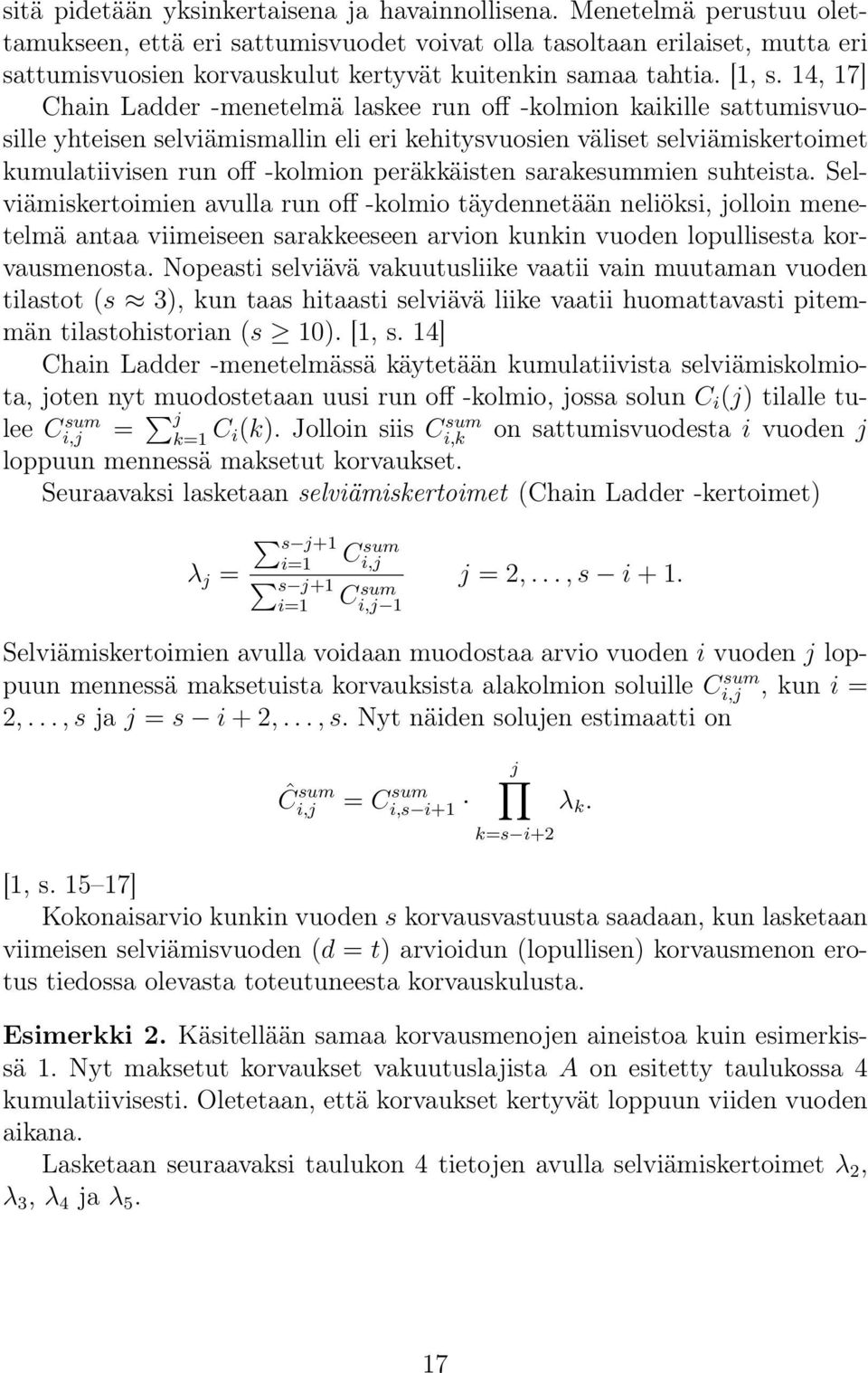 Menetelmä perustuu olettamukseen, että eri sattumisvuodet voivat olla tasoltaan erilaiset, mutta eri sattumisvuosien korvauskulut kertyvät kuitenkin samaa tahtia. [1, s.