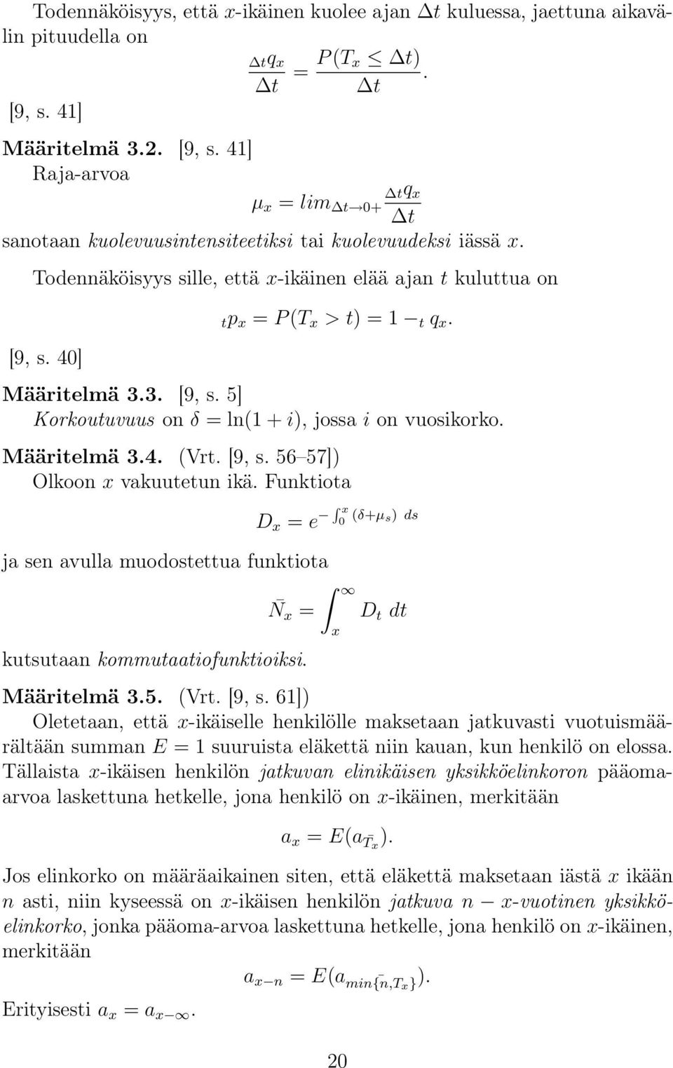 40] tp x = P (T x > t) = 1 t q x. Määritelmä 3.3. [9, s. 5] Korkoutuvuus on δ = ln(1 + i), jossa i on vuosikorko. Määritelmä 3.4. (Vrt. [9, s. 56 57]) Olkoon x vakuutetun ikä.