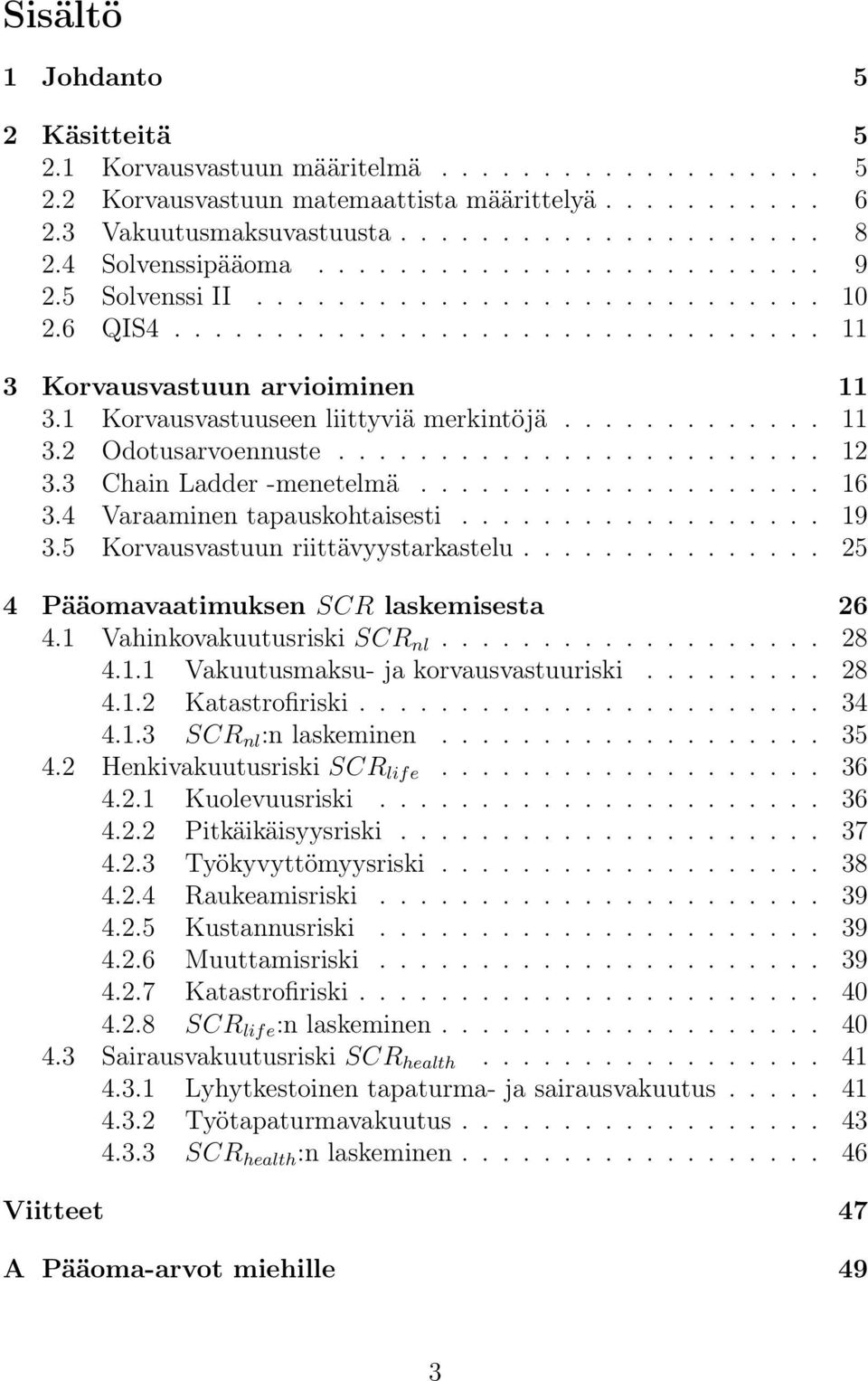 1 Korvausvastuuseen liittyviä merkintöjä............. 11 3.2 Odotusarvoennuste........................ 12 3.3 Chain Ladder -menetelmä.................... 16 3.4 Varaaminen tapauskohtaisesti.................. 19 3.