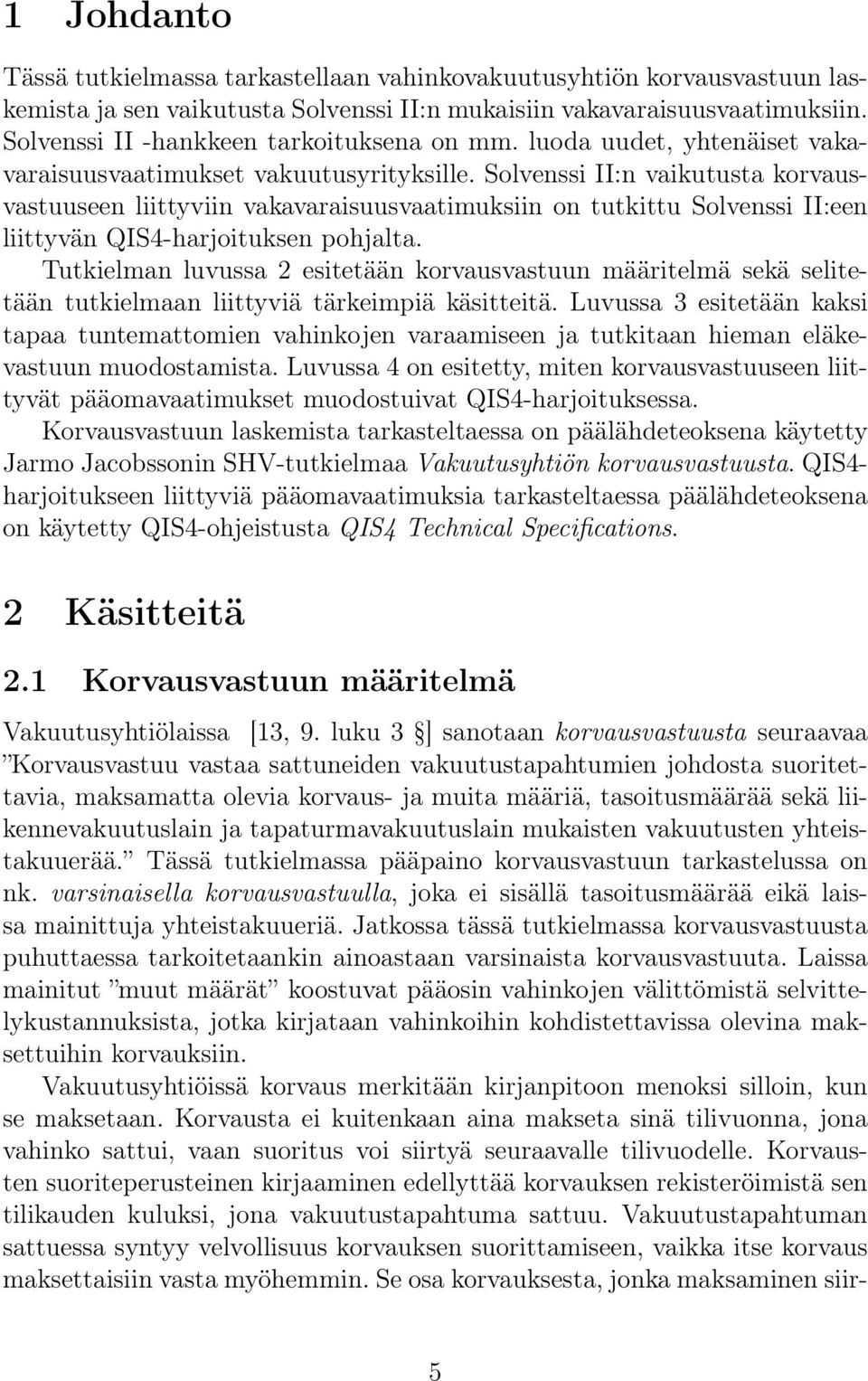 Solvenssi II:n vaikutusta korvausvastuuseen liittyviin vakavaraisuusvaatimuksiin on tutkittu Solvenssi II:een liittyvän QIS4-harjoituksen pohjalta.