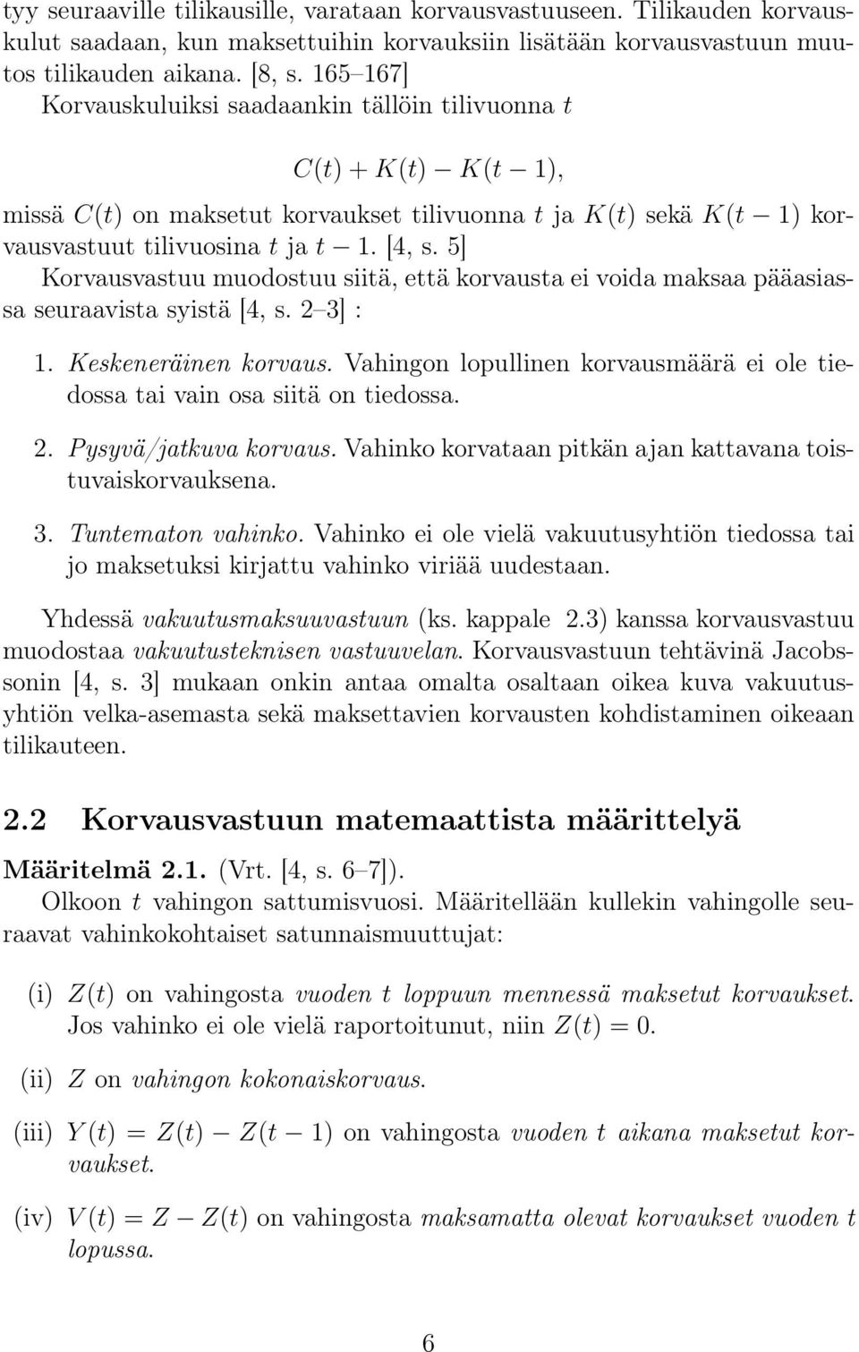 5] Korvausvastuu muodostuu siitä, että korvausta ei voida maksaa pääasiassa seuraavista syistä [4, s. 2 3] : 1. Keskeneräinen korvaus.