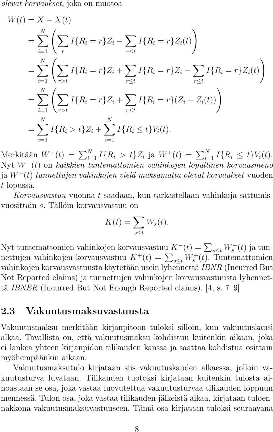 Nyt W (t) on kaikkien tuntemattomien vahinkojen lopullinen korvausmeno ja W + (t) tunnettujen vahinkojen vielä maksamatta olevat korvaukset vuoden t lopussa.
