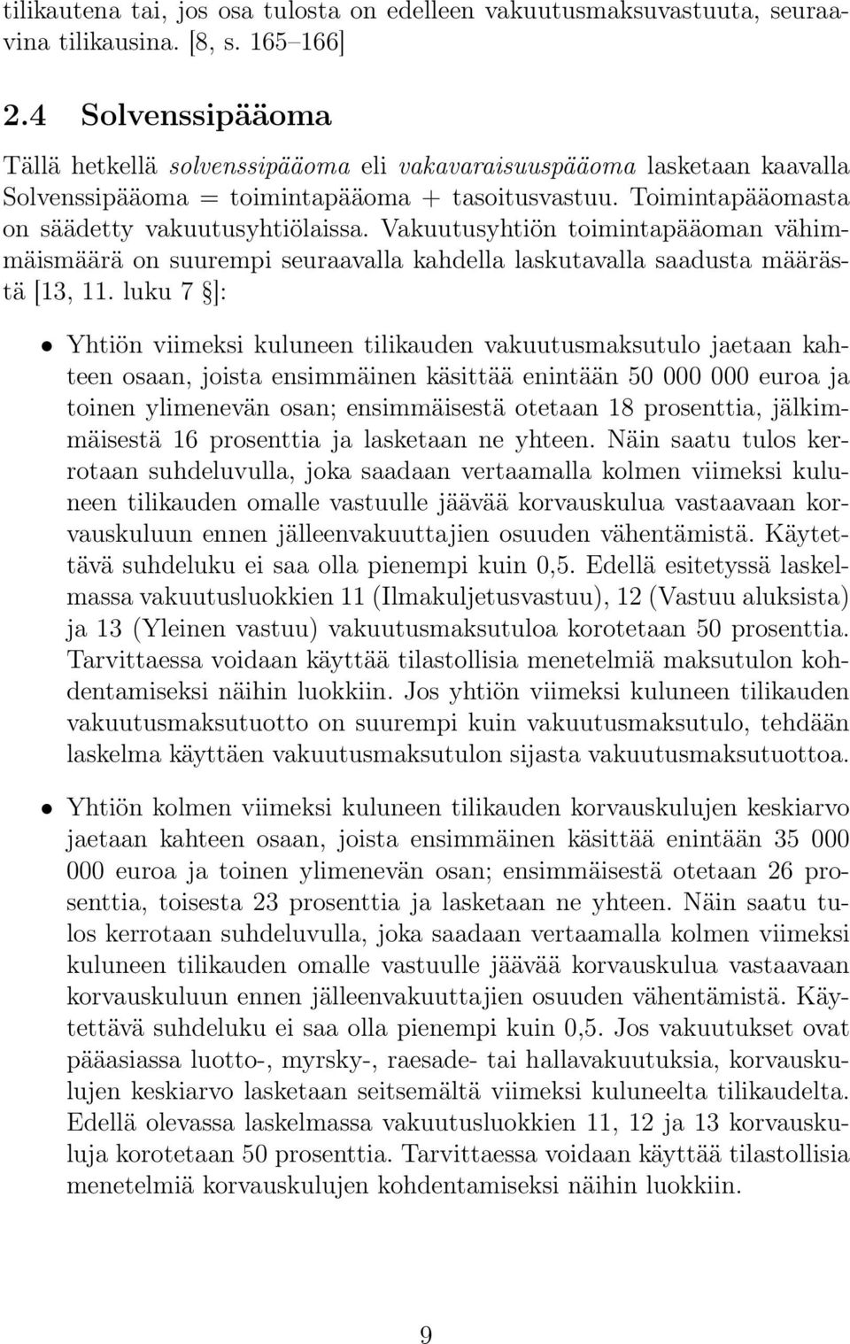 Vakuutusyhtiön toimintapääoman vähimmäismäärä on suurempi seuraavalla kahdella laskutavalla saadusta määrästä [13, 11.