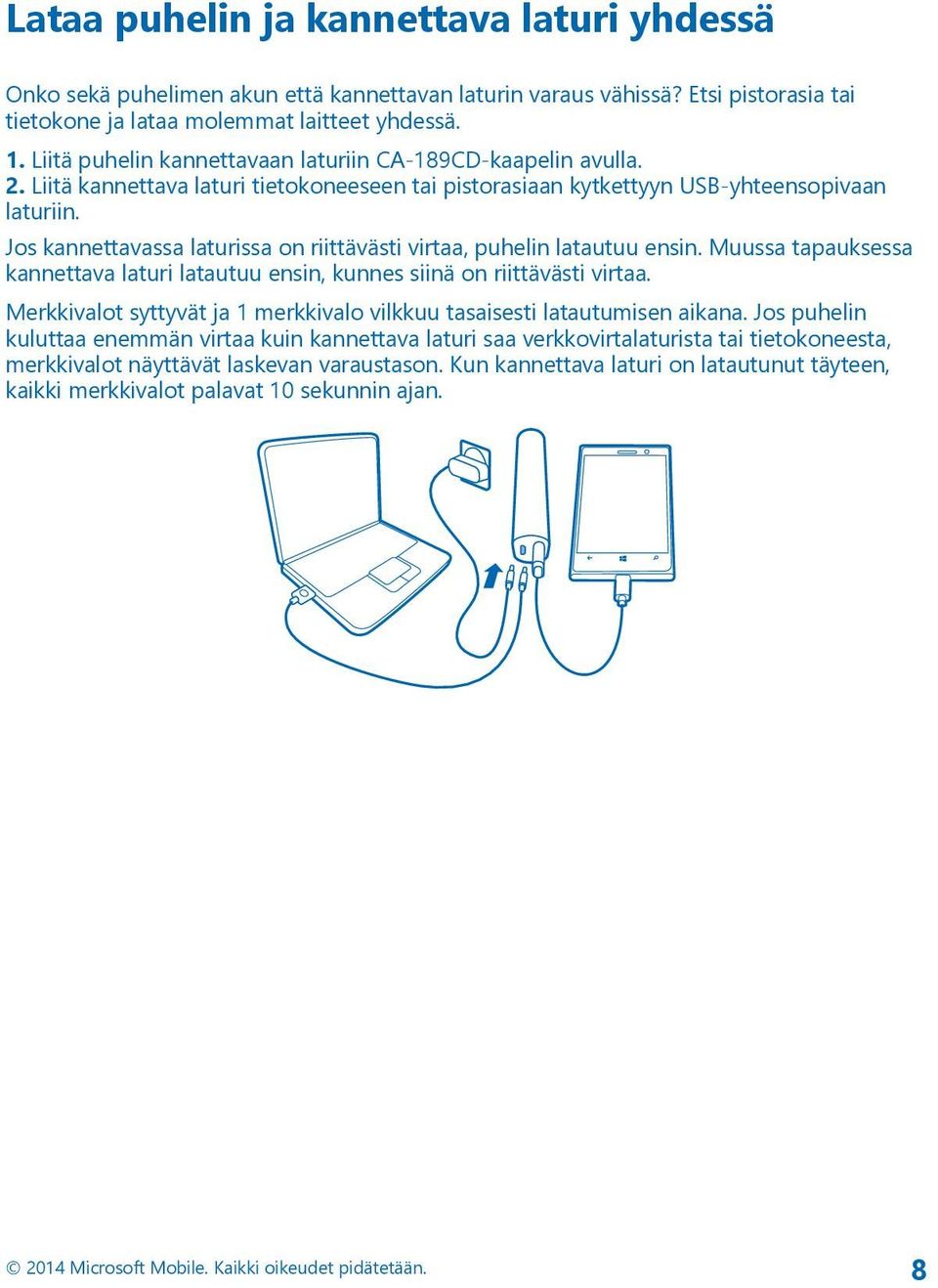 Jos kannettavassa laturissa on riittävästi virtaa, puhelin latautuu ensin. Muussa tapauksessa kannettava laturi latautuu ensin, kunnes siinä on riittävästi virtaa.