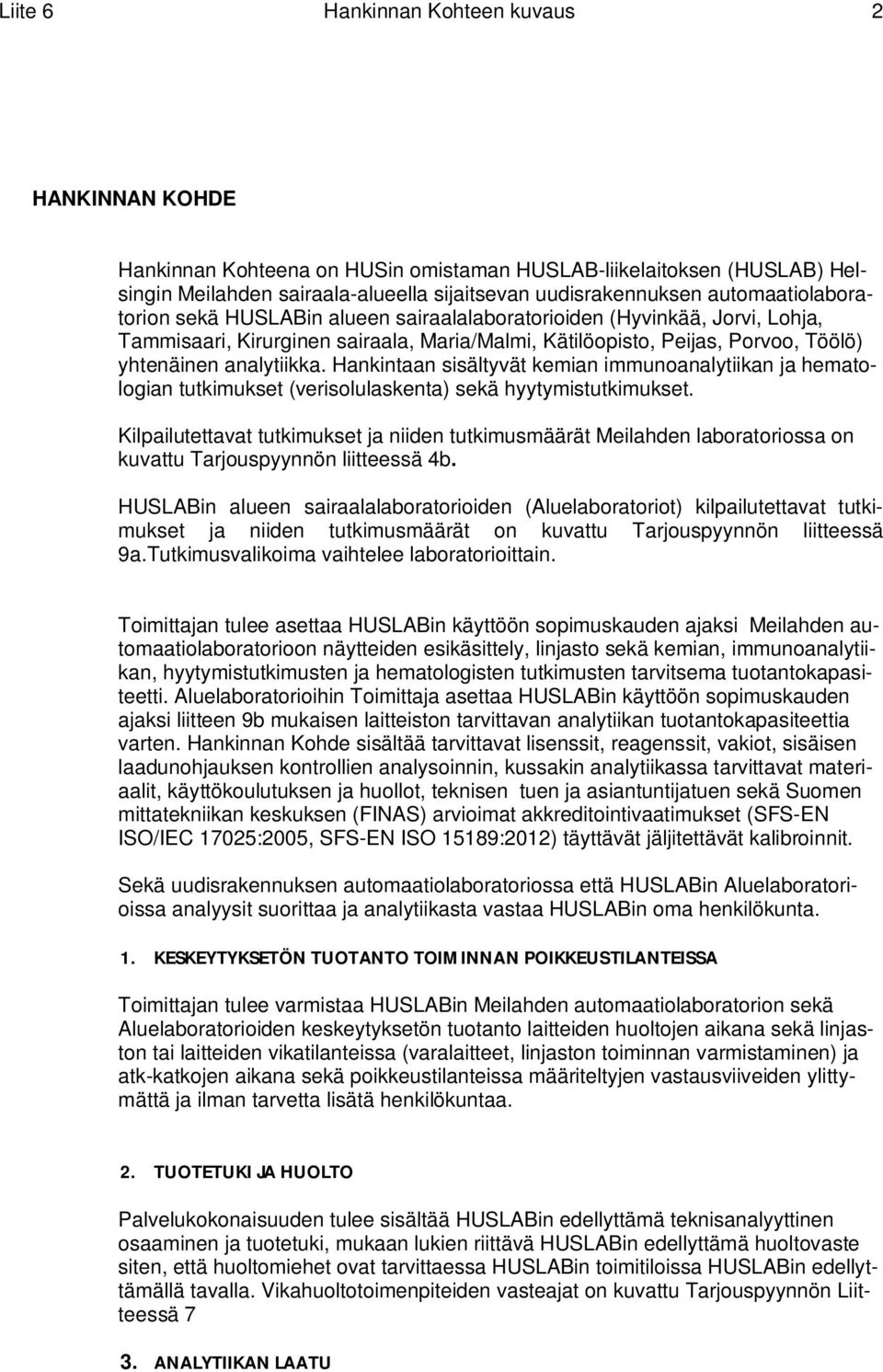 Hankintaan sisältyvät kemian immunoanalytiikan ja hematologian tutkimukset (verisolulaskenta) sekä hyytymistutkimukset.