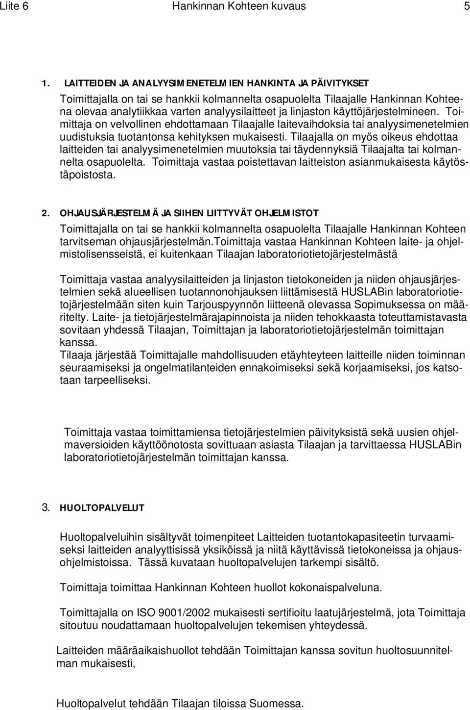 linjaston käyttöjärjestelmineen. Toimittaja on velvollinen ehdottamaan Tilaajalle laitevaihdoksia tai analyysimenetelmien uudistuksia tuotantonsa kehityksen mukaisesti.