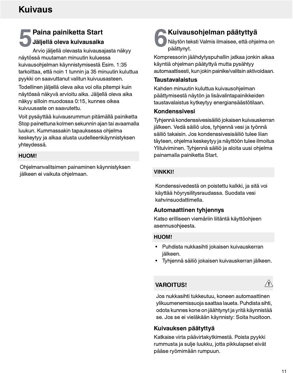 Jäljellä oleva aika näkyy silloin muodossa 0:15, kunnes oikea kuivuusaste on saavutettu. Voit pysäyttää kuivausrummun pitämällä painiketta Stop painettuna kolmen sekunnin ajan tai avaamalla luukun.