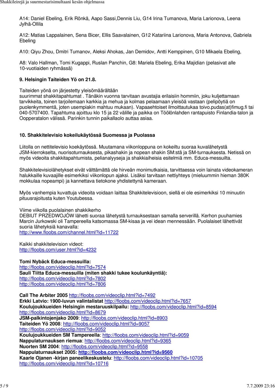 Larionova, Maria Antonova, Gabriela Ebeling A10: Qiyu Zhou, Dmitri Tumanov, Aleksi Ahokas, Jan Demidov, Antti Kemppinen, G10 Mikaela Ebeling, A8: Valo Hallman, Tomi Kugappi, Ruslan Panchin, G8: