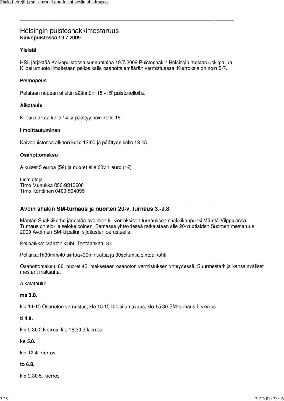 Aikataulu Kilpailu alkaa kello 14 ja päättyy noin kello 18. Ilmoittautuminen Kaivopuistossa alkaen kello 13:00 ja päättyen kello 13:45.