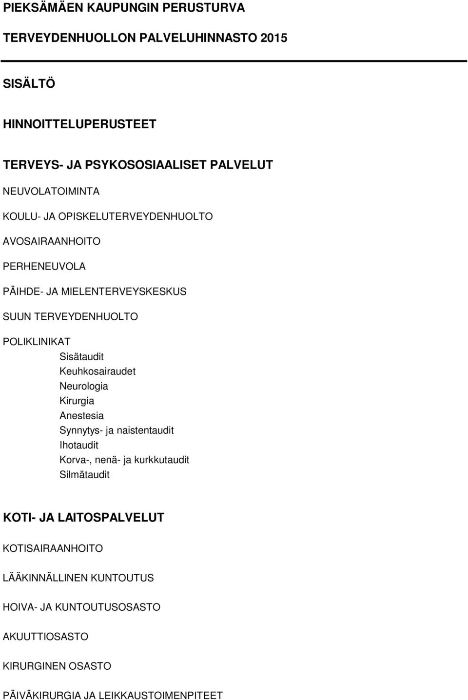 Sisätaudit Keuhkosairaudet Neurologia Kirurgia Anestesia Synnytys- ja naistentaudit Ihotaudit Korva-, nenä- ja kurkkutaudit Silmätaudit KOTI- JA