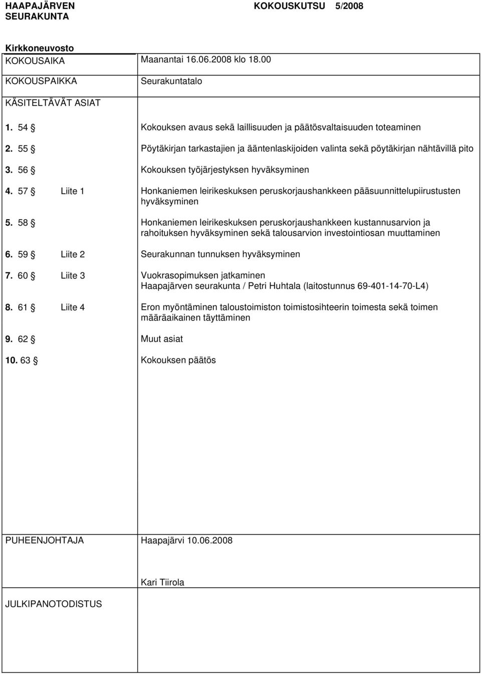 56 Kokouksen työjärjestyksen hyväksyminen 4. 57 Liite 1 Honkaniemen leirikeskuksen peruskorjaushankkeen pääsuunnittelupiirustusten hyväksyminen 5.