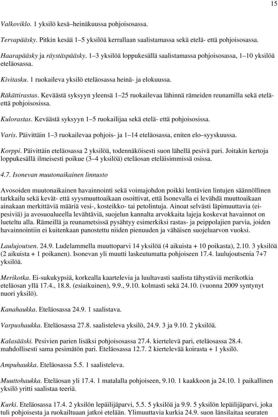 Keväästä syksyyn yleensä 1 25 ruokailevaa lähinnä rämeiden reunamilla sekä eteläettä pohjoisosissa. Kulorastas. Keväästä syksyyn 1 5 ruokailijaa sekä etelä- että pohjoisosissa. Varis.