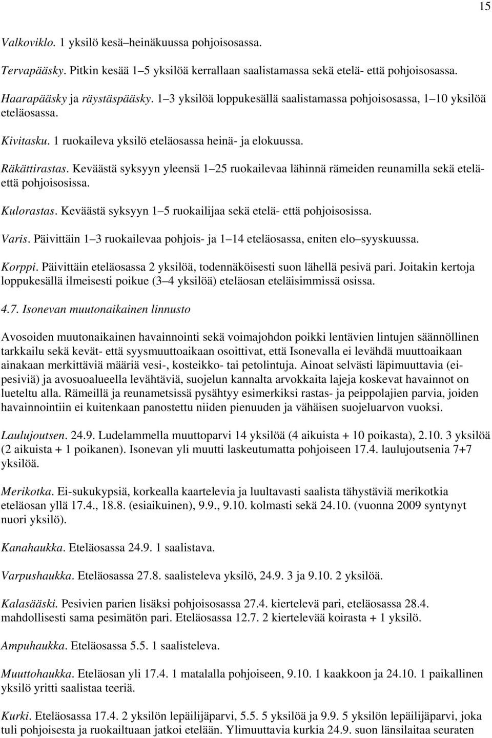 Keväästä syksyyn yleensä 1 25 ruokailevaa lähinnä rämeiden reunamilla sekä eteläettä pohjoisosissa. Kulorastas. Keväästä syksyyn 1 5 ruokailijaa sekä etelä- että pohjoisosissa. Varis.