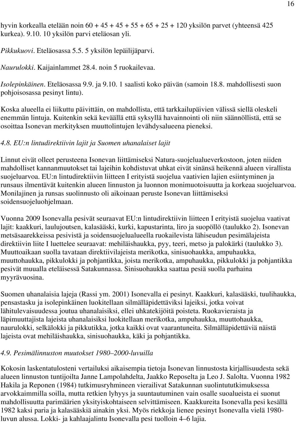 Koska alueella ei liikuttu päivittäin, on mahdollista, että tarkkailupäivien välissä siellä oleskeli enemmän lintuja.