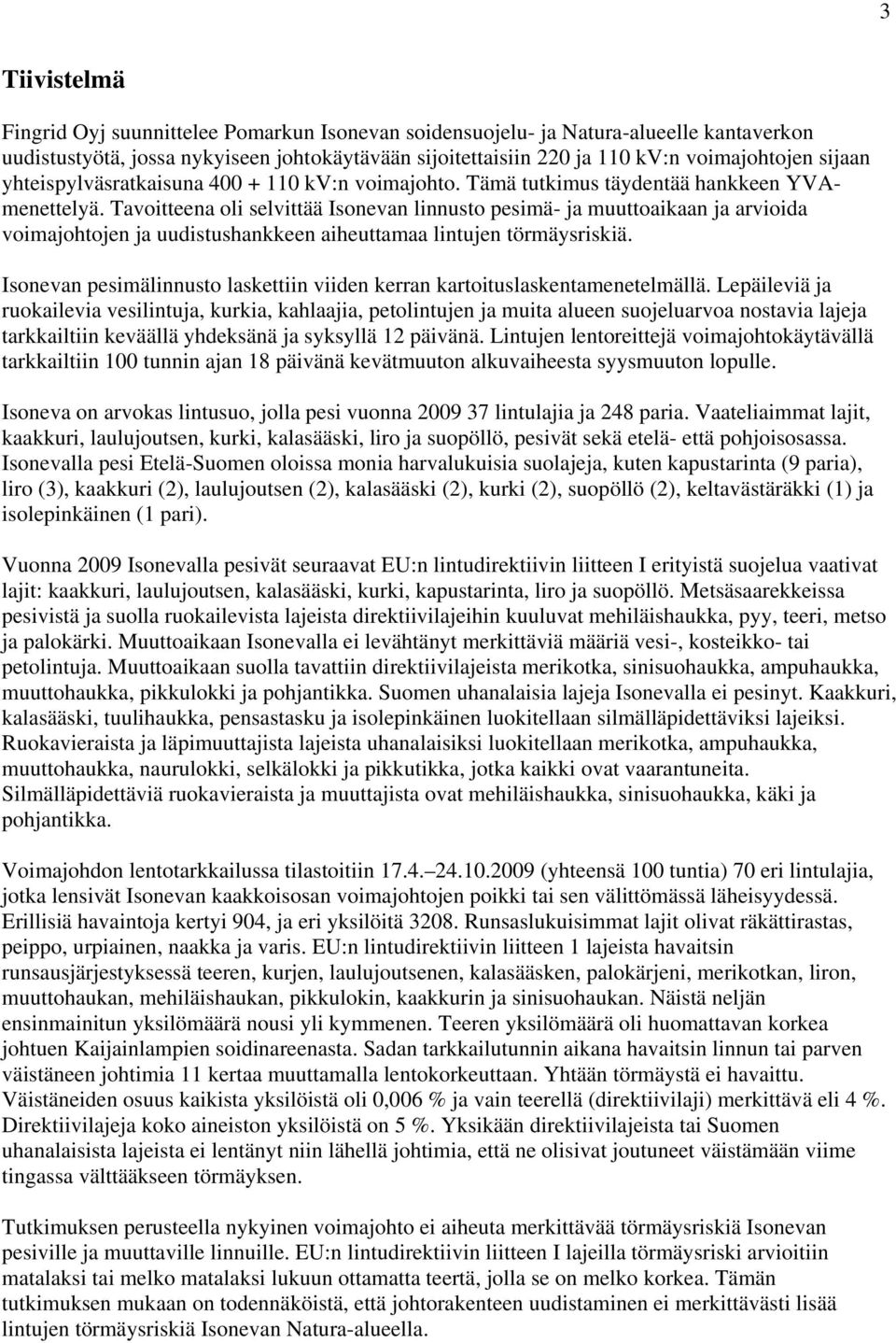 Tavoitteena oli selvittää Isonevan linnusto pesimä- ja muuttoaikaan ja arvioida voimajohtojen ja uudistushankkeen aiheuttamaa lintujen törmäysriskiä.