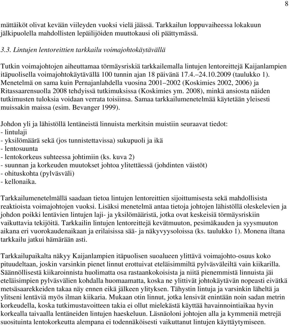 tunnin ajan 18 päivänä 17.4. 24.10.2009 (taulukko 1). Menetelmä on sama kuin Pernajanlahdella vuosina 2001 2002 (Koskimies 2002, 2006) ja Ritassaarensuolla 2008 tehdyissä tutkimuksissa (Koskimies ym.