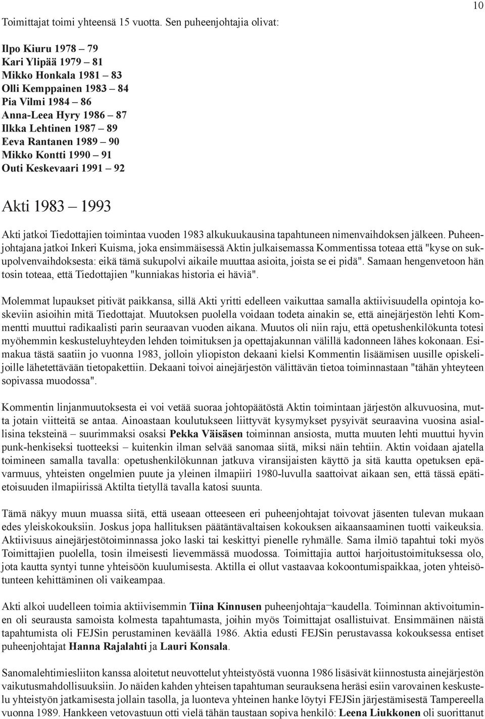 90 Mikko Kontti 1990 91 Outi Keskevaari 1991 92 Akti 1983 1993 Akti jatkoi Tiedottajien toimintaa vuoden 1983 alkukuukausina tapahtuneen nimenvaihdoksen jälkeen.