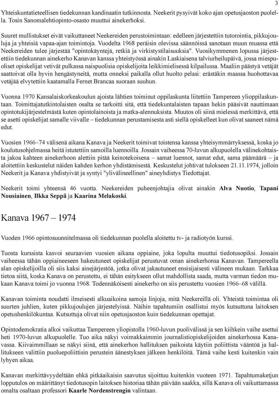 Vuodelta 1968 peräisin olevissa säännöissä sanotaan muun muassa että Neekereiden tulee järjestää "opintokäyntejä, retkiä ja virkistystilaisuuksia".