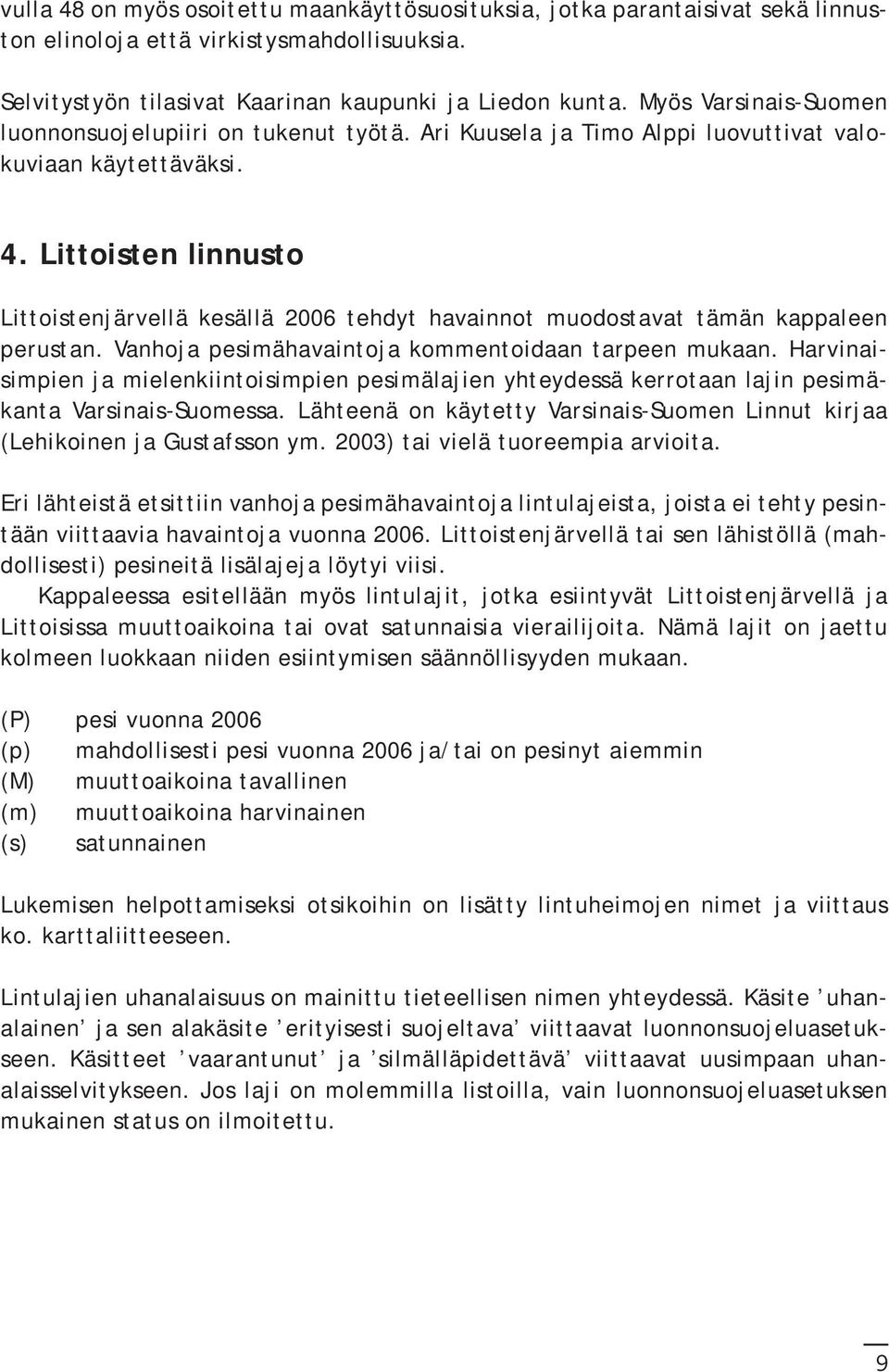 Littoisten linnusto Littoistenjärvellä kesällä 2006 tehdyt havainnot muodostavat tämän kappaleen perustan. Vanhoja pesimähavaintoja kommentoidaan tarpeen mukaan.