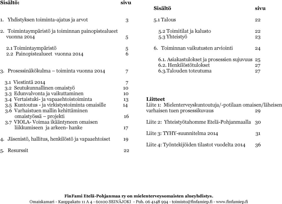 5 Kuntoutus - ja virkistystoiminta omaisille 14 3.6 Varhaistuen mallin kehittäminen omaistyössä projekti 16 3.7 VIOLA- Voimaa ikääntyneen omaisen liikkumiseen ja arkeen- hanke 17 4.